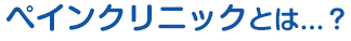 ペインクリニックとは?
